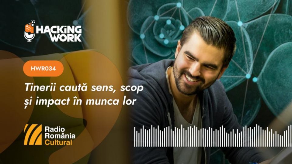 Hacking Work 034. Tinerii caută sens, scop și impact în munca lor