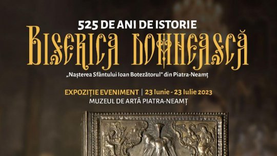 Expoziția „Biserica Domnească. 525 de ani de istorie” la Muzeul de Artă Piatra-Neamț