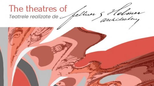 „Teatrele realizate de Fellner & Helmer” – expoziție și platformă web