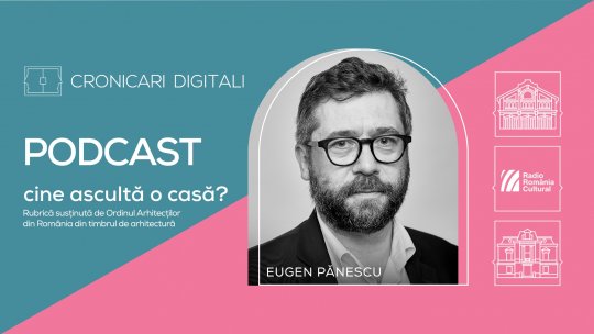 Arh. Eugen Pănescu, în podcastul Cronicari Digitali: „Siguranța chiar și calitatea sunt cuprinse în chestiuni legiferate”/ „Sărăcia e cel mai bun prieten al patrimoniului, în România”