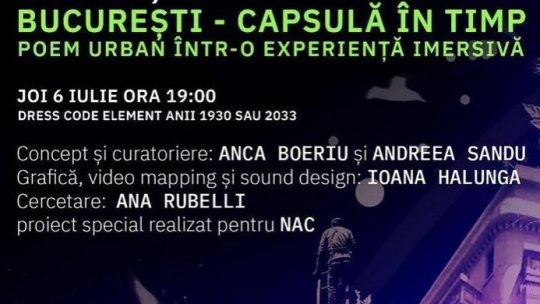 Proiectul „București - capsulă în timp. Poem urban într-o experiență imersivă” - 6 iulie, ora 19.00