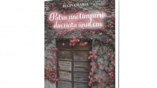 Editura Paul Editions anunță lansarea cărții - Cele patru anotimpuri din viața unui om, de Regina Maria a României