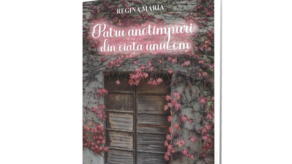Editura Paul Editions anunță lansarea cărții - Cele patru anotimpuri din viața unui om, de Regina Maria a României