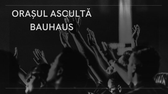 „Orașul ascultă Bauhaus”
