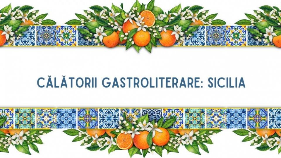 Însorita și zgomotoasa Sicilie, în literatură și gastronomie