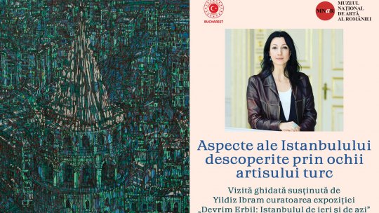 Aspecte ale Istanbulului descoperite prin ochii artistului turc Vizită ghidată în expoziția „Devrim Erbil: Istanbulul de ieri şi de azi” Susținută de curatoarea Yildiz Ibram