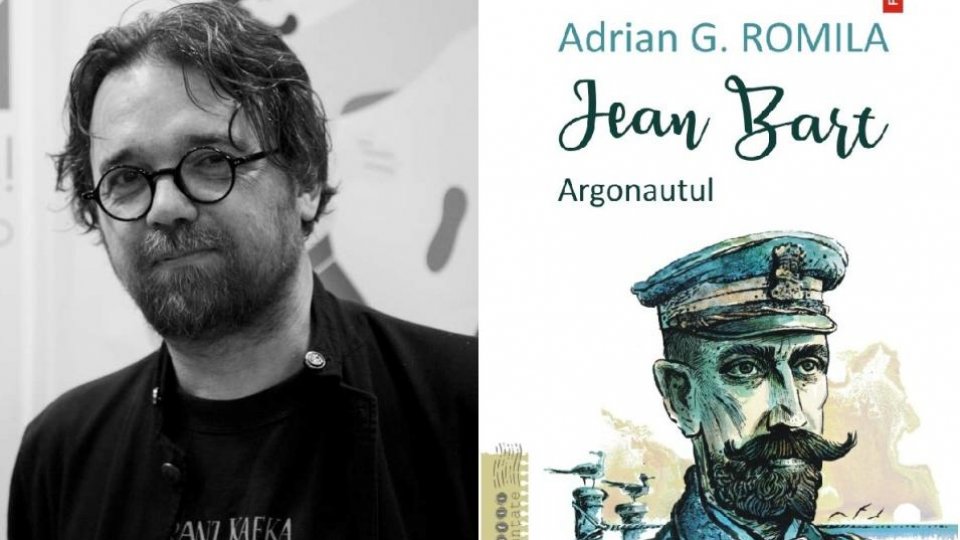 Jean Bart, un scriitor cosmopolit -  cu prozatorul Adrian G. Romila despre biografia "Jean Bart. Argonautul"