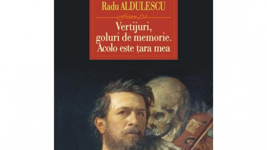 Bogdan Crețu despre romanul " Vertijuri, goluri de memorie. Acolo este țara mea", de Radu Aldulescu