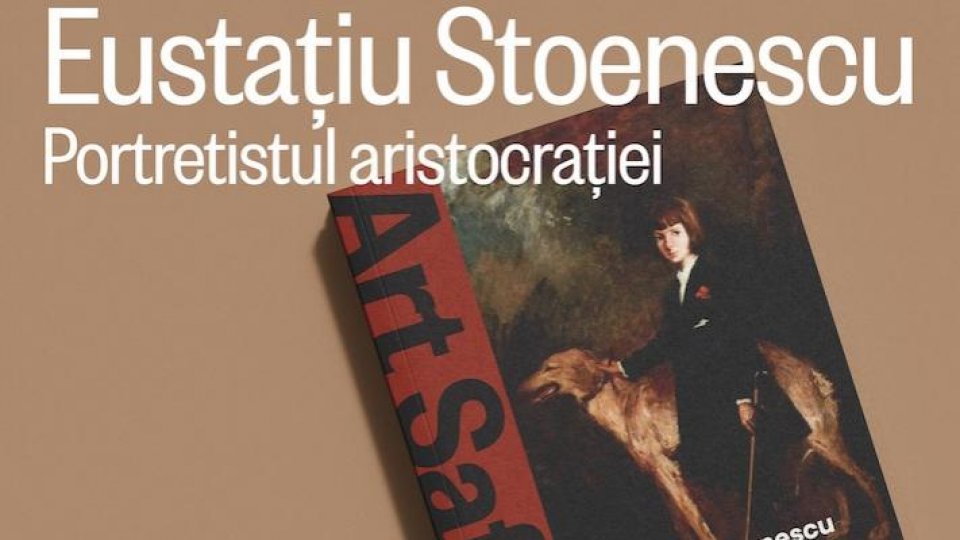 Art Safari lansează albumul „Eustațiu Stoenescu. Portretistul aristocrației”