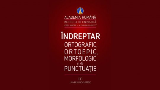 A apărut Îndreptarul ortografic, ortoepic, morfologic și de punctuație, cu normele limbii actuale, prima ediție din ultimii 30 de ani