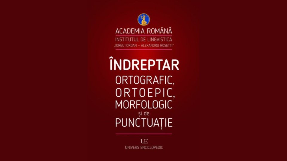 A apărut Îndreptarul ortografic, ortoepic, morfologic și de punctuație, cu normele limbii actuale, prima ediție din ultimii 30 de ani