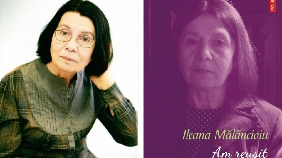 Ileana Mălăncioiu - "Cea mai mare bucurie a fost că nu am scris niciodată cum ar fi vrut alții, ci cum am crezut eu"