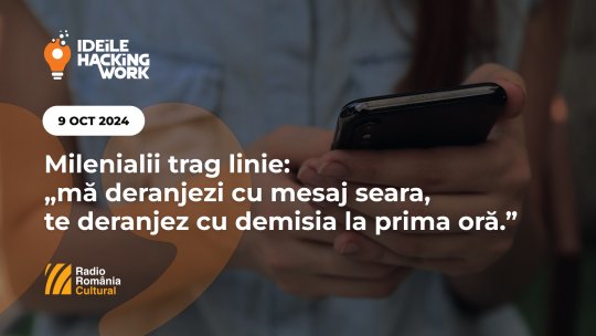 Ideile Hacking Work 082. Milenialii trag linie: „mă deranjezi cu mesaj seara, te deranjez cu demisia la prima oră.”