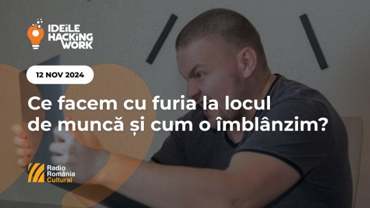 Ideile Hacking Work 091. Ce facem cu furia la locul de muncă și cum o îmblânzim?