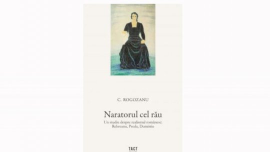 Bogdan Crețu despre volumul "Naratorul cel rău. Un studiu despre realismul românesc: Rebreanu, Preda, Dumitriu", de C. Rogozanu