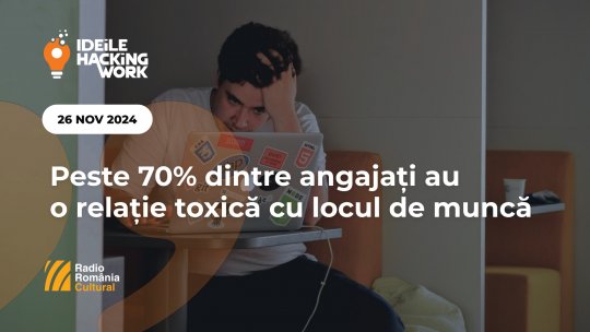 Ideile Hacking Work 095. Peste 70% dintre angajați au o relație toxică cu locul de muncă