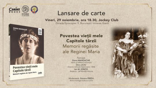Lansare de carte: „Povestea vieții mele. Capitole târzii. Memorii regăsite ale Reginei Maria” - vineri, 29 noiembrie