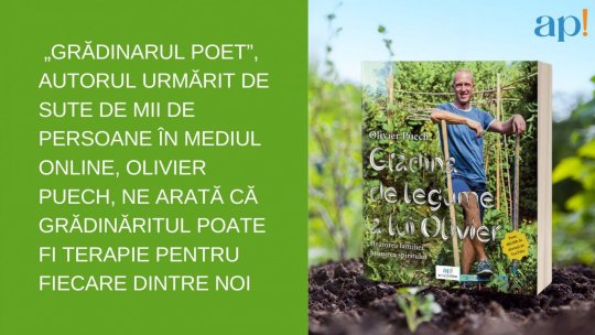 Olivier Puech, „grădinarul poet” urmărit de sute de mii de persoane în mediul online, ne arată că grădinăritul poate fi terapie pentru fiecare dintre noi