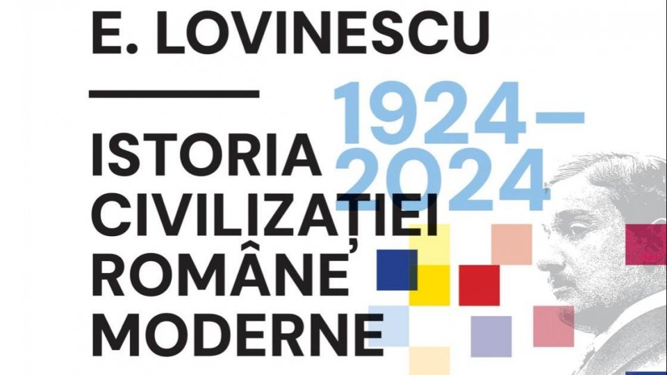 100 de ani de la apariția volumului „Istoria civilizației române moderne” de Eugen Lovinescu, lucrare fundamentală a culturii române