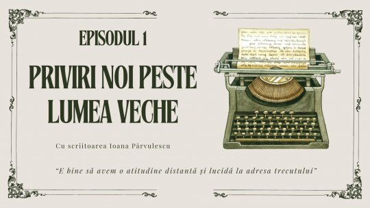 EPISOD 1 - Priviri noi peste lumea veche. Cu scriitoarea Ioana Pârvulescu | PODCAST