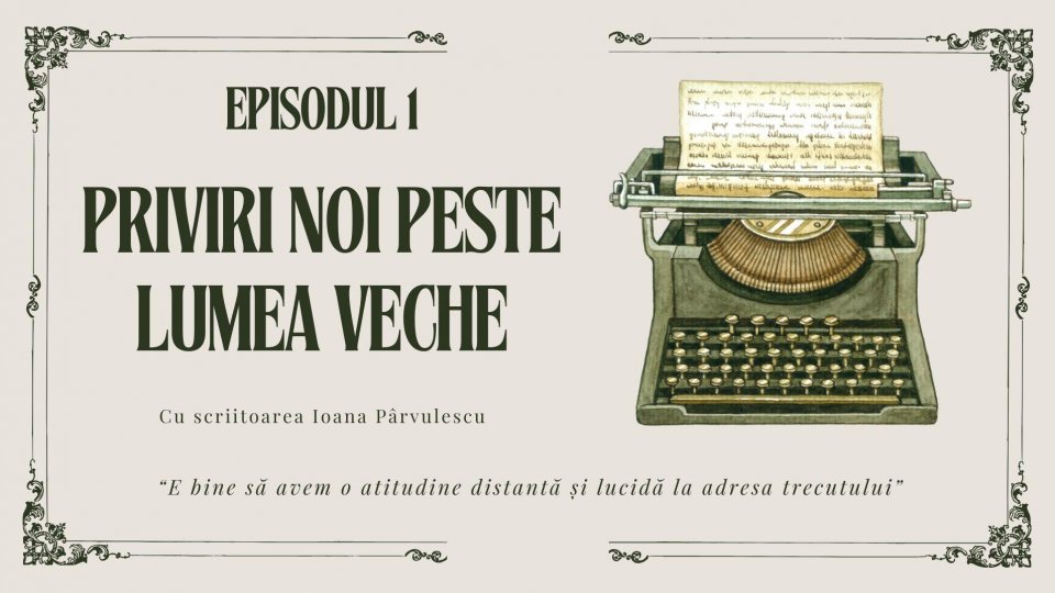 EPISOD 1 - Priviri noi peste lumea veche. Cu scriitoarea Ioana Pârvulescu | PODCAST