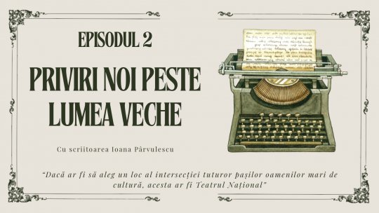 EPISOD 2 - Priviri noi peste lumea veche. Cu scriitoarea Ioana Pârvulescu | PODCAST