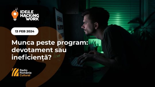 Ideile Hacking Work 039. Munca peste program: devotament sau ineficieță?