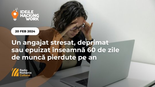 Ideile Hacking Work 041. Un angajat stresat, deprimat sau epuizat înseamnă 60 de zile de muncă pierdute pe an