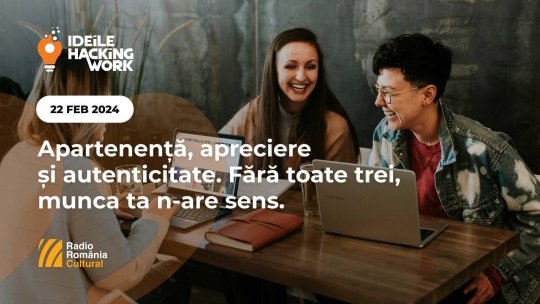 Ideile Hacking Work 042. Apartenență, apreciere și autenticitate. Fără toate trei, munca ta n-are sens