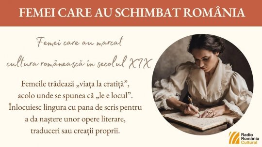 Femei care au marcat cultura românească în secolul XIX - a doua parte | PODCAST