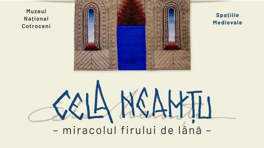 Expoziția „Cela Neamțu – Miracolul firului de lână”, .din 1 martie la Muzeul Național Cotroceni