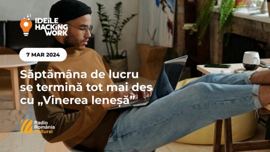 Ideile Hacking Work 046. Săptămâna de lucru se termină tot mai des cu „Vinerea leneșă”