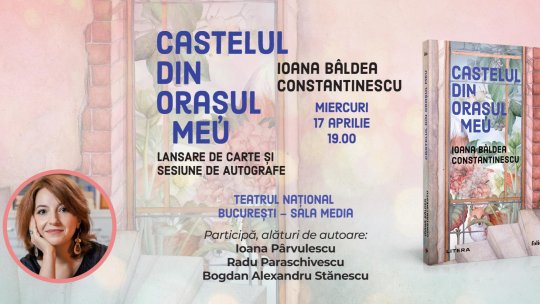 Lansarea romanului „Castelul din orașul meu” de Ioana Bâldea Constantinescu, la Teatrul Național București
