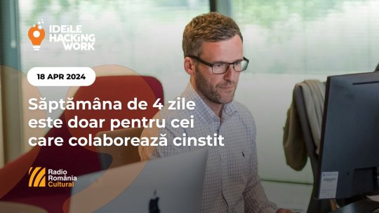 Ideile Hacking Work 058. Săptămâna de 4 zile este doar pentru cei care colaborează cinstit