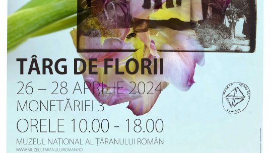 TÂRG DE FLORII, 26 – 28 aprilie 2024, între orele 10:00 și 18:00, la Muzeul Național al Țăranului Român