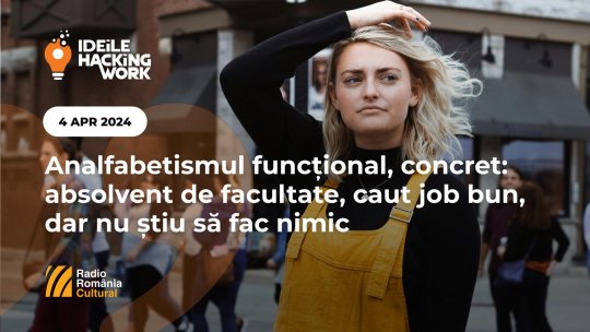 Ideile Hacking Work 054. Analfabetismul funcțional, concret: absolvent de facultate, caut job bun, dar nu știu să fac nimic | PODCAST