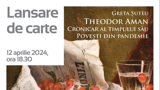 Lansarea volumului „Theodor Aman. Cronicar al timpului său. Povești din pandemie”