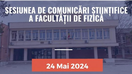Un eveniment și trei aniversări: Sesiunea Științifică Anuală a Facultății de Fizică a Universității din București