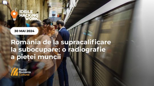 Ideile Hacking Work 068. România de la supracalificare la subocupare: o radiografie a pieței muncii