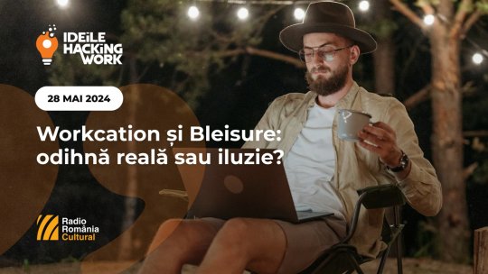 IdeileHacking Work 067. Workcation și Bleisure: odihnă reală sau iluzie?