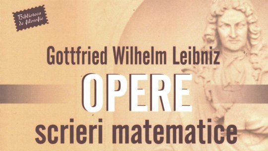 Despre Leibniz, ”spiritul acelui timp când îți doreai ca prin matematică să modelezi lumea”