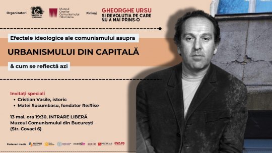 „Efectele ideologice ale comunismului asupra urbanismului din capitală și cum se reflectă azi” - luni, 13 mai, ora 19:30
