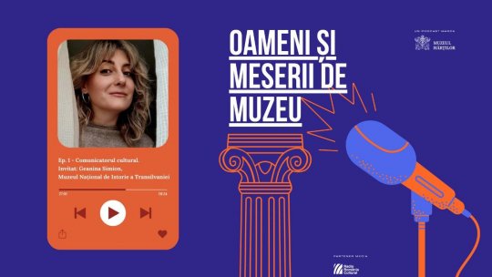 Comunicatorul cultural. Invitat: Geanina Simion - Muzeul Naţional de Istorie a Transilvaniei (MNIT) | PODCAST