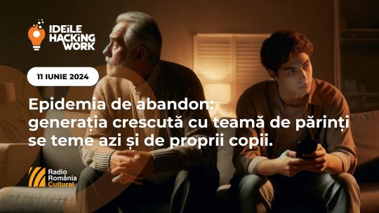 Ideile Hacking Work 071. Epidemia de abandon: generația crescută cu teamă de părinți se teme azi și de proprii copii.
