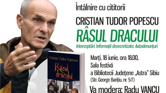 Întâlnire cu Cristian Tudor Popescu la Sibiu: marți, 18 iunie, ora 18.00, Sala festivă a Bibliotecii Județene „Astra” Sibiu