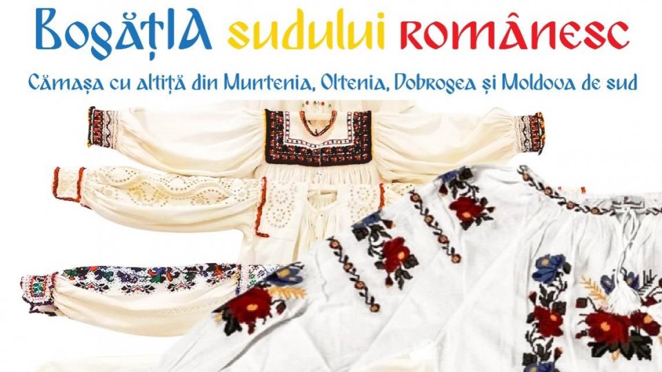 Expoziția „BogățIA sudului românesc. Cămașa cu altiță din Muntenia, Oltenia, Dobrogea și Moldova de Sud” la Muzeul Național de Istorie a Moldovei