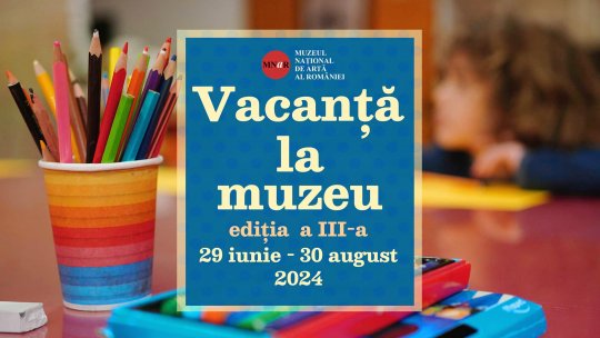 Vacanță la muzeu! ediția  a-III-a / iunie – august 2024