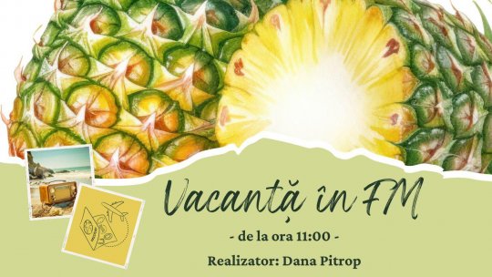Vacanță în FM: Ananas - fructul regilor și regele fructelor