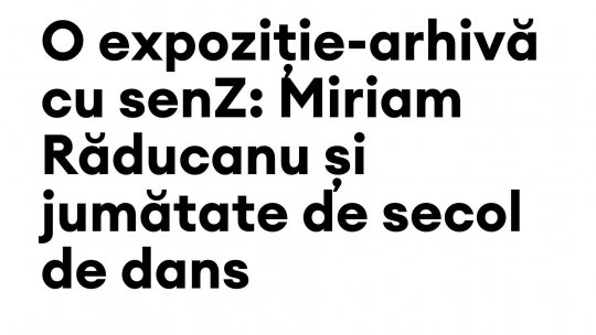 Centrul Național al Dansului București prezintă "O expoziție-arhivă cu senZ: Miriam Răducanu și jumătate de secol de dans"