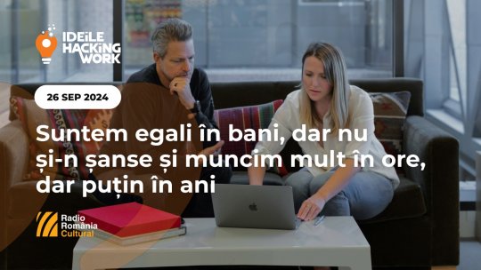 Ideile Hacking Work 078. Suntem egali în bani, dar nu și-n șanse și muncim mult în ore, dar puțin în ani